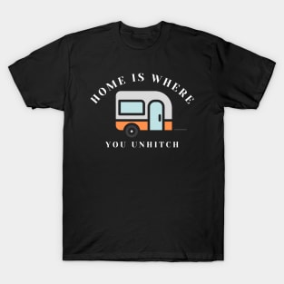 Home is where you unhitch Caravanning and RV T-Shirt